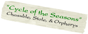 “Cycle of the Seasons”
 Chasuble, Stole, & Orpherys
