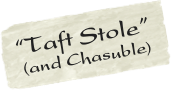 “Taft Stole” 
 (and Chasuble)

