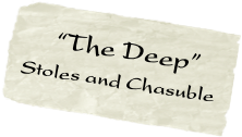    “The Deep” 
Stoles and Chasuble
